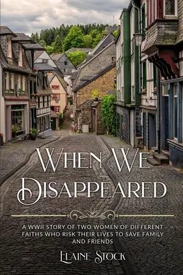Quando siamo scomparse: Una storia della Seconda Guerra Mondiale di donne di fedi diverse che rischiano la vita per salvare la famiglia e gli amici - When We Disappeared: A WWII Story of Women Of Different Faiths Who Risk Their Lives To Save Family and Friends