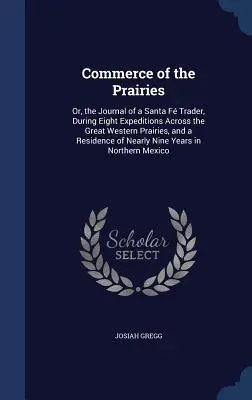 Il commercio delle praterie: O, il diario di un commerciante di Santa F, durante otto spedizioni attraverso le grandi praterie occidentali, e una residenza di N - Commerce of the Prairies: Or, the Journal of a Santa F Trader, During Eight Expeditions Across the Great Western Prairies, and a Residence of N
