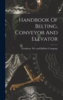 Manuale dei nastri, dei trasportatori e degli ascensori - Handbook Of Belting, Conveyor And Elevator