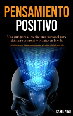 Pensamiento Positivo: Una guida per il crecimiento personale per raggiungere i propri obiettivi e trionfare nella vita (Las 5 mejores cosas del pensamien - Pensamiento Positivo: Una gua para el crecimiento personal para alcanzar sus metas y triunfar en la vida (Las 5 mejores cosas del pensamien