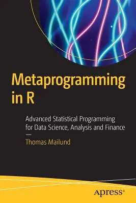 Metaprogrammazione in R: Programmazione statistica avanzata per la scienza dei dati, l'analisi e la finanza - Metaprogramming in R: Advanced Statistical Programming for Data Science, Analysis and Finance