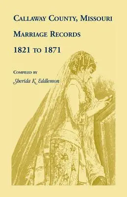 Contea di Callaway, Missouri, Documenti di matrimonio: Dal 1821 al 1871 - Callaway County, Missouri, Marriage Records: 1821 to 1871