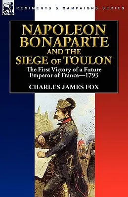 Napoleone Bonaparte e l'assedio di Tolone: la prima vittoria del futuro imperatore di Francia, 1793 - Napoleon Bonaparte and the Siege of Toulon: the First Victory of a Future Emperor of France, 1793