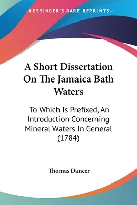 Breve dissertazione sulle acque da bagno della Giamaica: A cui è annessa un'introduzione sulle acque minerali in generale (1784) - A Short Dissertation On The Jamaica Bath Waters: To Which Is Prefixed, An Introduction Concerning Mineral Waters In General (1784)