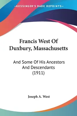 Francis West di Duxbury, Massachusetts: E alcuni dei suoi antenati e discendenti (1911) - Francis West Of Duxbury, Massachusetts: And Some Of His Ancestors And Descendants (1911)