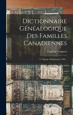 Dizionario Gnalogico delle Famiglie Canadesi: V. Depuis 1608 Jusqu' 1700... - Dictionnaire Gnalogique Des Familles Canadiennes: V. Depuis 1608 Jusqu' 1700...