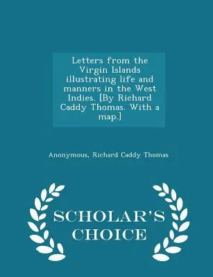 Lettere dalle Isole Vergini che illustrano la vita e le maniere nelle Indie Occidentali. [di Richard Caddy Thomas. con una mappa] - Scholar's Choice Edition - Letters from the Virgin Islands Illustrating Life and Manners in the West Indies. [by Richard Caddy Thomas. with a Map.] - Scholar's Choice Edition