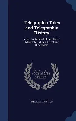 Racconti telegrafici e storia telegrafica: Un resoconto popolare del telegrafo elettrico, i suoi usi, la sua estensione e la sua diffusione - Telegraphic Tales and Telegraphic History: A Popular Account of the Electric Telegraph, Its Uses, Extent and Outgrowths