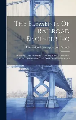 Elementi di ingegneria ferroviaria: Rilevamento. Rilevamento del territorio. Mappatura. Localizzazione della ferrovia. Costruzione della ferrovia. Lavori sui binari. Strutture ferroviarie - The Elements Of Railroad Engineering: Surveying. Land Surveying. Mapping. Railroad Location. Railroad Construction. Track Work. Railroad Structures