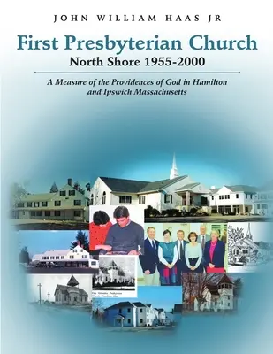 Prima Chiesa Presbiteriana North Shore 1955-2000: Una misura delle provvidenze di Dio a Hamilton e Ipswich Massachusetts - First Presbyterian Church North Shore 1955-2000: A Measure of the Providences of God in Hamilton and Ipswich Massachusetts