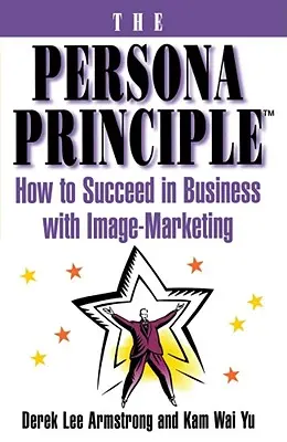 Il principio della persona: come avere successo negli affari con il marketing d'immagine - The Persona Principle: How to Succeed in Business with Image Marketing