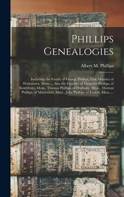 Genealogie Phillips: Compresa la famiglia di George Phillips, primo ministro di Watertown, Massachusetts ... Anche le famiglie di Ebenezer Phillips - Phillips Genealogies: Including the Family of George Phillips, First Minister of Watertown, Mass. ... Also the Families of Ebenezer Phillips