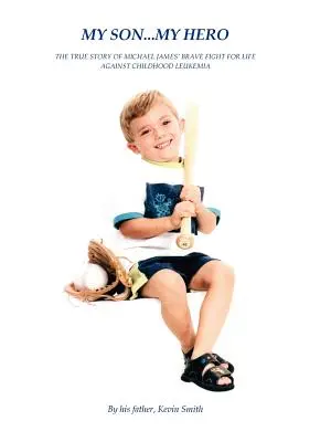 Mio figlio... Il mio eroe: la vera storia della coraggiosa lotta di Michael James contro la leucemia infantile - My Son... My Hero: The True Story of Michael James' Brave Fight Against Childhood Leukemia