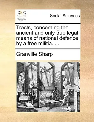 Testi riguardanti l'antico e unico vero mezzo legale di difesa nazionale da parte di una milizia libera. ... - Tracts, Concerning the Ancient and Only True Legal Means of National Defence, by a Free Militia. ...
