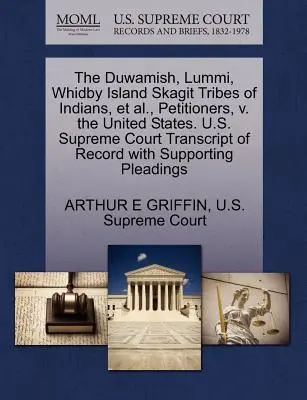 Le tribù indiane Duwamish, Lummi, Whidby Island Skagit e altri, firmatarie, contro gli Stati Uniti. Corte Suprema degli Stati Uniti Trascrizione del verbale con S - The Duwamish, Lummi, Whidby Island Skagit Tribes of Indians, et al., Petitioners, V. the United States. U.S. Supreme Court Transcript of Record with S