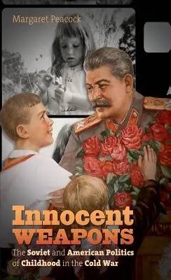 Armi innocenti: La politica sovietica e americana dell'infanzia nella Guerra Fredda - Innocent Weapons: The Soviet and American Politics of Childhood in the Cold War