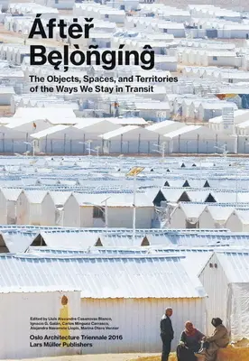 Dopo Belonging: Oggetti, spazi e territori dei modi in cui rimaniamo in transito - After Belonging: Objects, Spaces, and Territories of the Ways We Stay in Transit