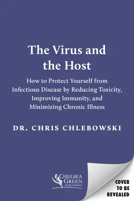 Il virus e l'ospite: Proteggersi dalle malattie infettive riducendo la tossicità, migliorando l'immunità e minimizzando le malattie croniche - The Virus and the Host: Protect Yourself from Infectious Disease by Reducing Toxicity, Improving Immunity, and Minimizing Chronic Illness