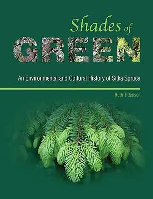 Sfumature di verde - Una storia ambientale e culturale dell'abete Sitka - Shades of Green - An Environmental and Cultural History of Sitka Spruce