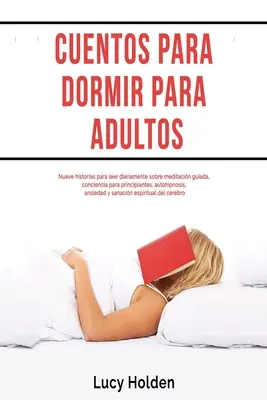 Cuentos para dormir para adultos: Nueve storie da leggere diariamente su meditacina guidata, coscienza per principianti, autoipnosi, ansietà - Cuentos para dormir para adultos: Nueve historias para leer diariamente sobre meditacin guiada, conciencia para principiantes, autohipnosis, ansiedad