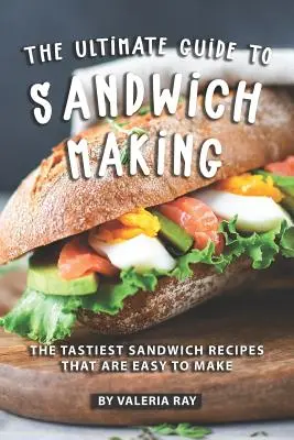 La guida definitiva alla preparazione dei panini: Le ricette di panini più gustose e facili da realizzare - The Ultimate Guide to Sandwich Making: The Tastiest Sandwich Recipes That Are Easy to Make