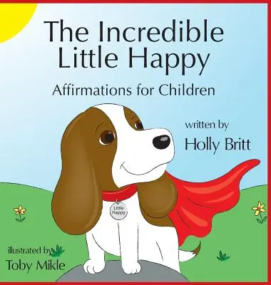 L'incredibile piccola felicità: Affermazioni per bambini - The Incredible Little Happy: Affirmations for Children