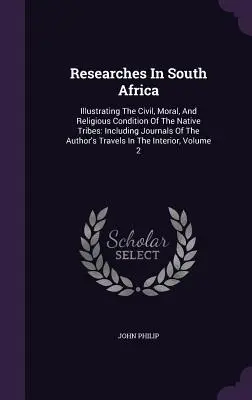 Ricerche in Sudafrica: illustrazione delle condizioni civili, morali e religiose delle tribù native: Compresi i diari di viaggio dell'Autore - Researches In South Africa: Illustrating The Civil, Moral, And Religious Condition Of The Native Tribes: Including Journals Of The Author's Travel