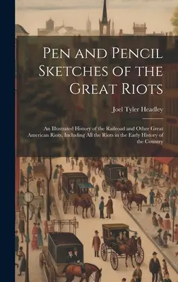 Schizzi a penna e a matita delle grandi rivolte: Una storia illustrata della ferrovia e di altre grandi rivolte americane. Include tutti i disordini della Contea di San Pietro. - Pen and Pencil Sketches of the Great Riots: An Illustrated History of the Railroad and Other Great American Riots. Including All the Riots in the Earl