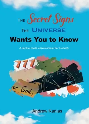 I segni segreti che l'universo vuole farvi conoscere: Guida spirituale per superare la paura e l'ansia - The Secret Signs the Universe Wants You to Know: A Spiritual Guide to Overcoming Fear & Anxiety