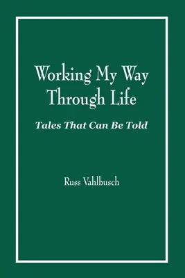 Lavorare a modo mio nella vita: Racconti che possono essere raccontati - Working My Way Through Life: Tales That Can Be Told