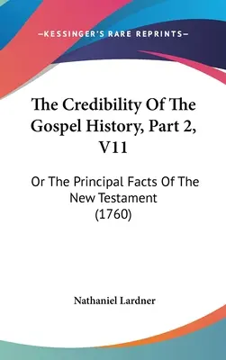 La credibilità della storia del Vangelo, parte 2, V11: o i fatti principali del Nuovo Testamento (1760) - The Credibility Of The Gospel History, Part 2, V11: Or The Principal Facts Of The New Testament (1760)