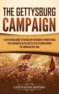 La campagna di Gettysburg: Una guida accattivante all'invasione militare della Pennsylvania culminata nella battaglia di Gettysburg durante la guerra d'America. - The Gettysburg Campaign: A Captivating Guide to the Military Invasion of Pennsylvania That Culminated in the Battle of Gettysburg During the Am