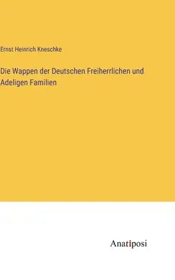 I documenti delle famiglie tedesche Freiherrlichen e Adeligen - Die Wappen der Deutschen Freiherrlichen und Adeligen Familien