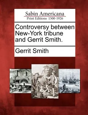 Controversia tra il New York Tribune e Gerrit Smith. - Controversy Between New-York Tribune and Gerrit Smith.