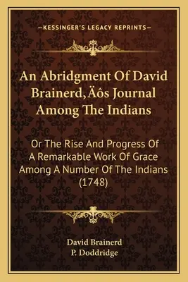 Un riassunto del Diario di David Brainerd tra gli indiani: O l'ascesa e il progresso di una notevole opera di grazia tra un certo numero di indiani (174). - An Abridgment Of David Brainerd's Journal Among The Indians: Or The Rise And Progress Of A Remarkable Work Of Grace Among A Number Of The Indians (174
