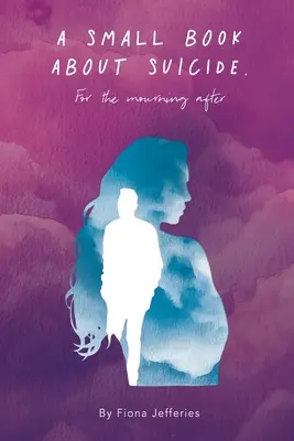 Un piccolo libro sul suicidio: Per chi è in lutto dopo - A Small Book About Suicide: For the mourning after