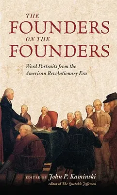 I fondatori sui fondatori: Ritratti di parole dell'epoca della Rivoluzione americana - The Founders on the Founders: Word Portraits from the American Revolutionary Era