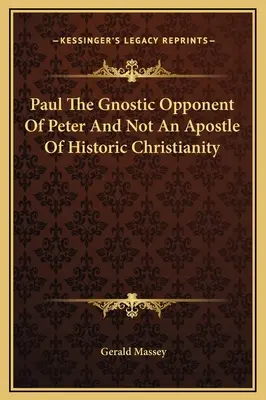 Paolo, l'avversario gnostico di Pietro e non un apostolo del cristianesimo storico - Paul The Gnostic Opponent Of Peter And Not An Apostle Of Historic Christianity