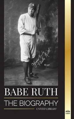 Babe Ruth: la biografia del grande giocatore di baseball newyorkese Bambino - Babe Ruth: The biography of New York's great baseball player Bambino