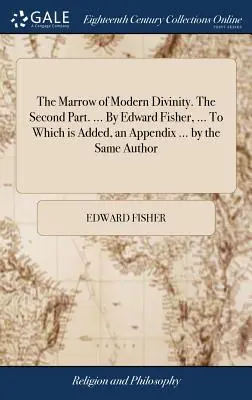 Il midollo della divinità moderna. La seconda parte. ... Di Edward Fisher, ... A cui è aggiunta un'appendice ... dello stesso autore - The Marrow of Modern Divinity. The Second Part. ... By Edward Fisher, ... To Which is Added, an Appendix ... by the Same Author