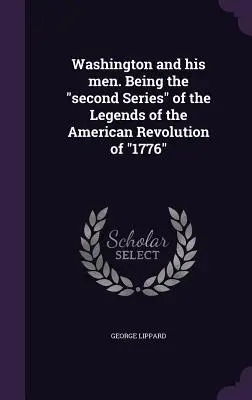 Washington e i suoi uomini. Seconda serie“ delle Leggende della Rivoluzione Americana del ‘1776’”. - Washington and his men. Being the second Series