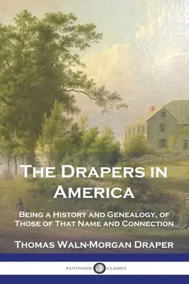 I drappieri in America: Una storia e una genealogia di coloro che portano questo nome e hanno legami con l'America. - The Drapers in America: Being a History and Genealogy, of Those of That Name and Connection