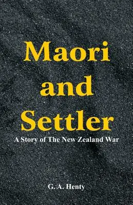 Maori e coloni: Storia della guerra in Nuova Zelanda - Maori and Settler: A Story of The New Zealand War