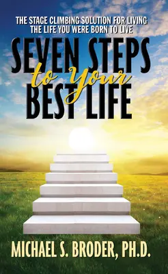 Sette passi verso la tua vita migliore: La soluzione per scalare il palcoscenico e vivere la vita per cui sei nato: La soluzione per scalare il palcoscenico e vivere la vita che sei nato per vivere. - Seven Steps to Your Best Life: The Stage Climbing Solution for Living the Life You Were Born to Live: The Stage Climbing Solution for Living the Life