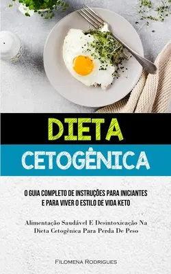 Dieta Cetognica: Una guida completa di istruzioni per principianti e per vivere l'estilo di vita keto (Alimentazione sana e disintossicante). - Dieta Cetognica: O guia completo de instrues para iniciantes e para viver o estilo de vida keto (Alimentao saudvel e desintoxica