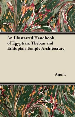 Un manuale illustrato dell'architettura dei templi egizi, tebani ed etiopici - An Illustrated Handbook of Egyptian, Theban and Ethiopian Temple Architecture