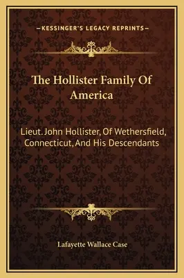 La famiglia Hollister d'America: Il tenente John Hollister, di Wethersfield, Connecticut, e i suoi discendenti - The Hollister Family Of America: Lieut. John Hollister, Of Wethersfield, Connecticut, And His Descendants