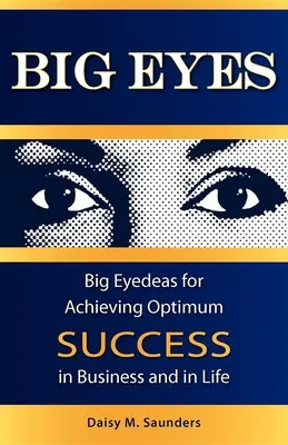 Big Eyes: Grandi Occhi per raggiungere il successo ottimale negli affari e nella vita - Big Eyes: Big Eyedeas for Achieving Optimum Success in Business and in Life