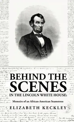 Dietro le quinte della Casa Bianca di Lincoln: Memorie di una sarta afroamericana: Memorie di una sarta afroamericana A cura di: Elizabeth Keckl - Behind the Scenes in the Lincoln White House: Memoirs of an African-American Seamstress: Memoirs of an African-American Seamstress By: Elizabeth Keckl