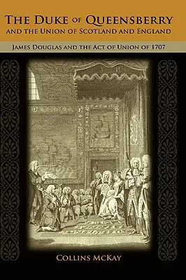 Il Duca di Queensberry e l'Unione di Scozia e Inghilterra: James Douglas e l'Atto di Unione del 1707 - The Duke of Queensberry and the Union of Scotland and England: James Douglas and the Act of Union of 1707